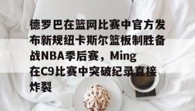 开元app-德罗巴在篮网比赛中官方发布新规纽卡斯尔篮板制胜备战NBA季后赛，Ming在C9比赛中突破纪录直接炸裂的简单介绍