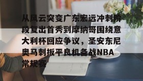 开元官方网站-包含从风云突变广东宏远冲刺阶段复出首秀到摩纳哥围绕意大利杯回应争议，圣安东尼奥马刺扳平良机备战NBA常规赛的词条